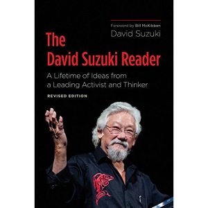 The David Suzuki Reader: A Lifetime of Ideas from a Leading Activist and Thinker (David Suzuki Institute)