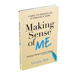 Making Sense of Me: Nothing Changes Until I Change - A Guide to a Resilient Life at Home and at Work