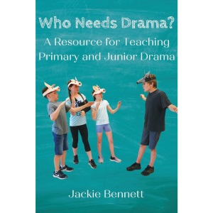 Who Needs Drama?: A Resource for Teaching Primary and Junior Drama