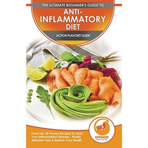 Anti-Inflammatory Diet & Action Plans: 28-Day Meal Plan and 50 Proven Recipes To Heal Your Inflammation Disease - Finally Alleviate Pain, Heal Your Immune System and Restore Your Overall Health
