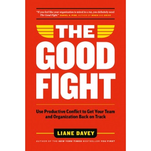 The Good Fight: Use Productive Conflict to Get Your Team and Organization Back on Track