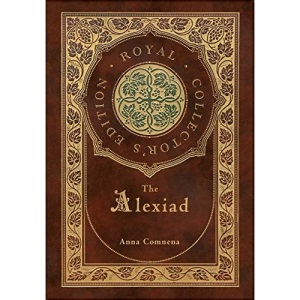 The Alexiad (Royal Collector's Edition) (Annotated) (Case Laminate Hardcover with Jacket)