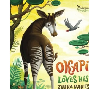 Okapi Loves His Zebra Pants (Endangered and Misunderstood Animals)