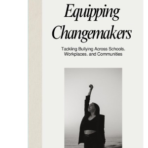 Equipping Changemakers: Tackling Bullying Across Schools, Workplaces, and Communities