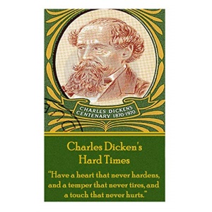 Charles Dickens' Hard Times: Have a heart that never hardens and a temper that never tires, and a touch that never hurts.