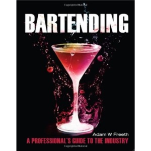 Bartending: A Professional's Guide to the Industry