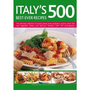 Italy's 500 Best-ever Recipes: the Ultimate Collection of Classic Pasta, Pizza, Antipasto, Risotto, Meat, Fish, Vegetable Dishes and Delicious Desserts, with Over 500 Photographs