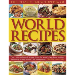 The Classic Encyclopedia of Worlds Recipes: Over 350 Traditional Recipes from the World's Best-loved Cuisines Shown Step by Step in Over 1500 Photographs