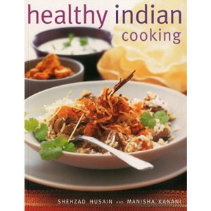 Healthy Indian Cooking: Enjoy the Authentic Taste, Texture and Flavour of Classic Indian Dishes, Without the Fat