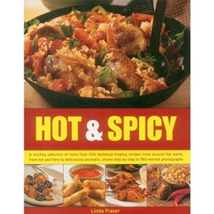 Hot & Spicy: A Sizzling Selection of More Than 200 Tastebud-Tingling Recipes from Around the World, from Hot and Fiery to Deliciously Aromatic, Shown Tstep by Step in 780 Red-Hot Photographs