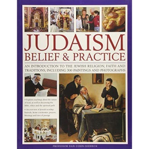 Judaism: Belief & Practice: An Introduction to the Jewish Religion, Faith and Traditions, Including 300 Paintings and Photographs