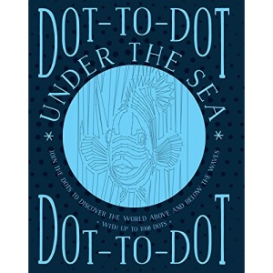 Dot-to-Dot Under the Sea: Join the Dots to Discover the World Below the Waves and on the High Seas