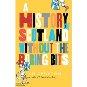 Scottish History without the Boring Bits: A Chronicle of the Curious, the Eccentric, the Atrocious and the Unlikely