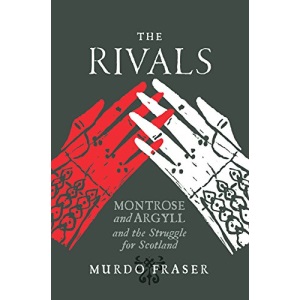 The Rivals: Montrose and Argyll and the Struggle for Scotland