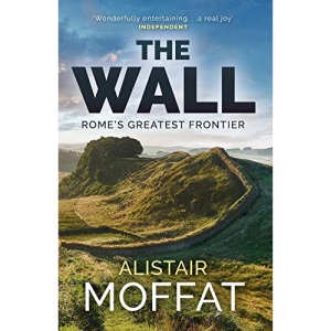 The Wall: Rome's Greatest Frontier (The Moffat Histories)