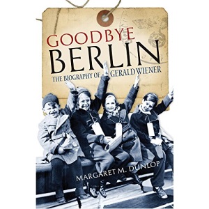 Goodbye Berlin: The Biography of Gerald Wiener
