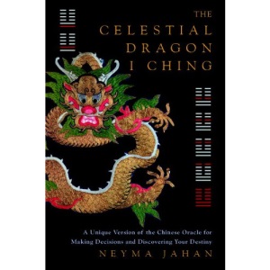 The Celestial Dragon I Ching: The Illustrated Oracle for Making Decisions and Discovering Your Destiny