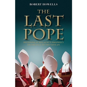 The Last Pope: Decoding St Malachy's Prophecy on the Fall of the Vatican: Francis and the Fall of the Vatican