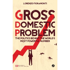 Gross Domestic Problem: The Politics Behind the World's Most Powerful Number (Economic Controversies)