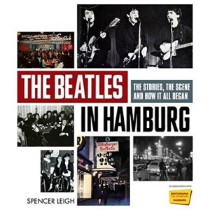 The Beatles in Hamburg: The Stories the Scene and How it All Began