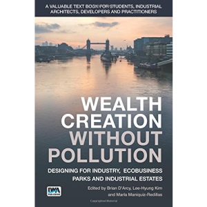 Wealth Creation Without Pollution - Designing for Industry, Ecobusiness Parks and Industrial Estates