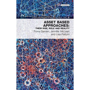 Asset-Based Approaches: Their Rise, Role and Reality (Policy and Practice in Health and Social Care): 20