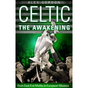 Celtic: The Awakening: From East End Misfits to European Masters