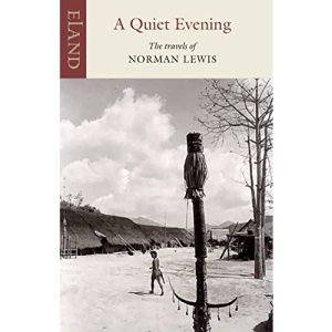 A Quiet Evening: The Travels of Norman Lewis (Eland classics)