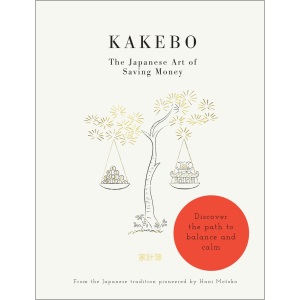 Kakebo: The Japanese Art of Saving Money: Discover the path to balance and calm