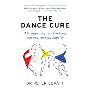 The Dance Cure: The surprising secret to being smarter, stronger, happier
