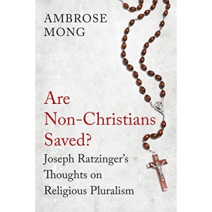Are Non-Christians Saved?: Joseph Ratzinger's Thoughts on Religious Pluralism