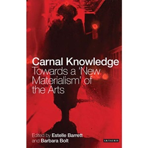 Carnal Knowledge: Towards a 'New Materialism' through the Arts