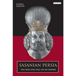 Sasanian Persia: The Rise and Fall of an Empire (International Library of Iranian Studies)
