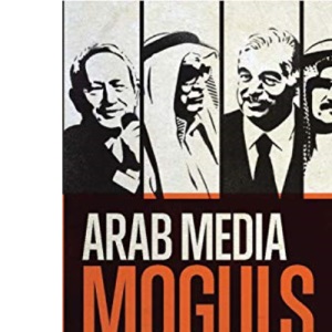 Arab Media Moguls (Library of Modern Middle East Studies)
