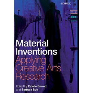 Material Inventions: Applying Creative Arts Research (International Library of Modern and Contemporary Art)
