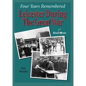 Four Years Remembered Leicester during The Great War