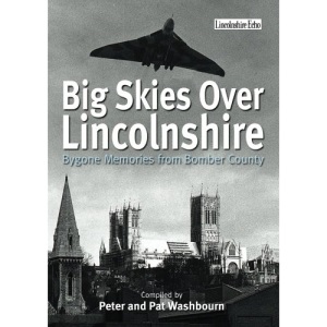 Big Skies Over Lincolnshire: Bygone Memories from Bomber County