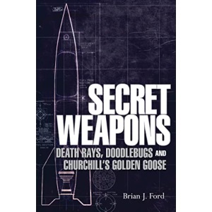 Secret Weapons: Death Rays, Doodlebugs and Churchill’s Golden Goose