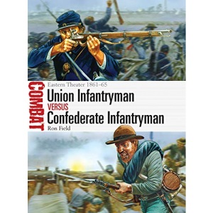 Union Infantryman vs Confederate Infantryman: Eastern Theater 1861–65: 02 (Combat)