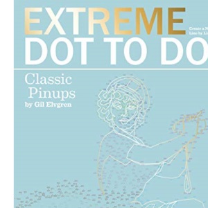 Extreme Dot-to-Dot - Classic Pin-ups: Create a Masterpiece, Line by Line