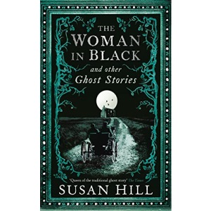 The Woman in Black and Other Ghost Stories: The Collected Ghost Stories of Susan Hill (Susan Hill's Ghost Stories)