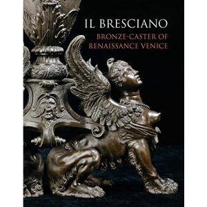 Il Bresciano: Bronze-Caster of Renaissance Venice