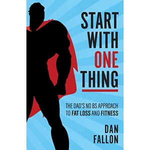 Start with One Thing: The dad's no BS approach to fat loss and fitness