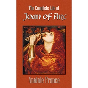 The Complete Life of Joan of Arc (Volumes I and II)
