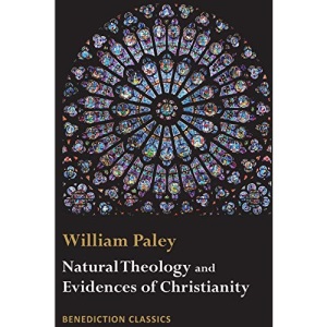 Natural Theology: Evidences of the Existence and Attributes of the Deity AND Evidences of Christianity