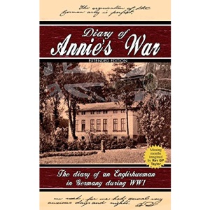 Diary of Annie's War Extended Edition - The Diary Of An Englishwoman in Germany During WW1