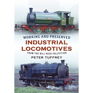 Working and Preserved Industrial Locomotives: From the Bill Reed Collection