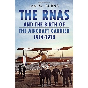 The RNAS and the Birth of the Aircraft Carrier 1914-1918