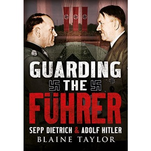 Guarding the Fuhrer: Sepp Dietrich and Adolf Hitler