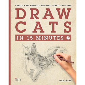 Draw Cats in 15 Minutes: Create a Pet Portrait With Only Pencil and Paper: Create a pet portrait with only pencil & paper (Draw in 15 Minutes)